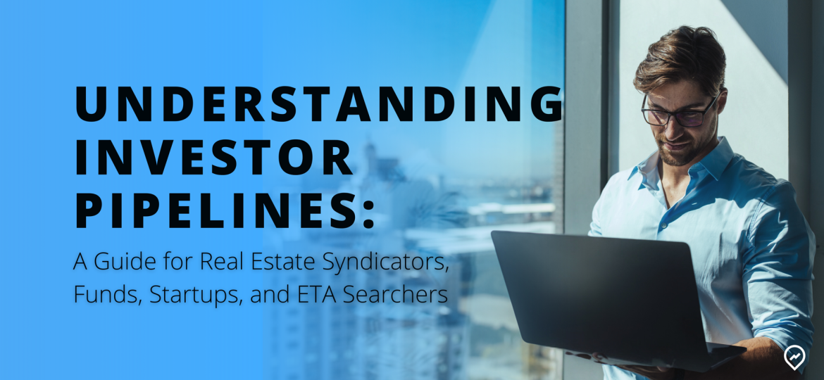 Understanding Investor Pipelines: A Guide for Real Estate Syndicators, Funds, Startups, and ETA Searchers